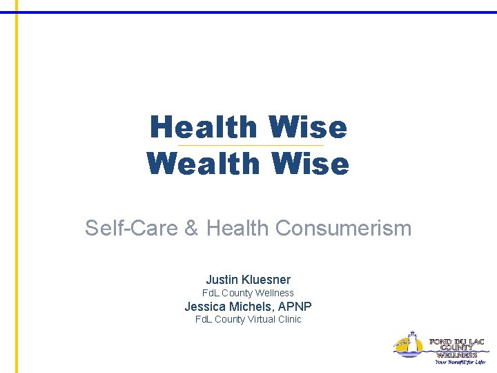 Health Wise Wealth Wise Self-Care & Health Consumerism Justin Kluesner Fd. L County Wellness