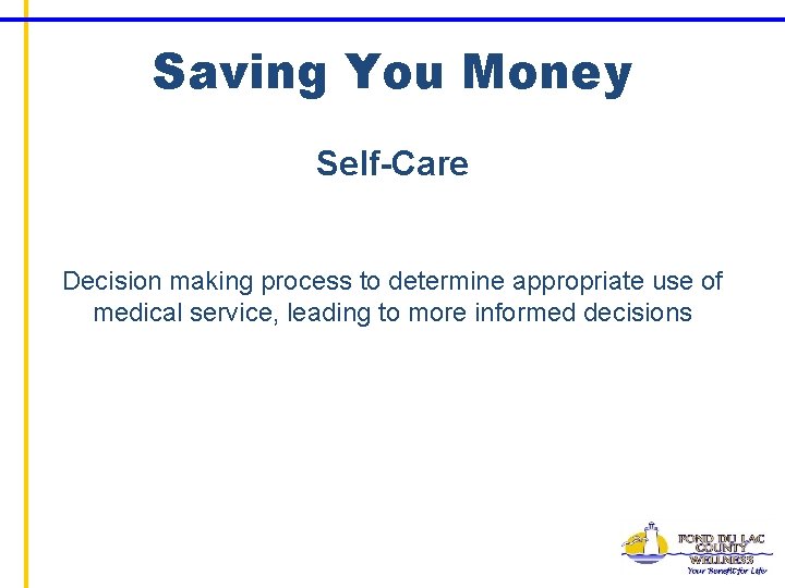 Saving You Money Self-Care Decision making process to determine appropriate use of medical service,