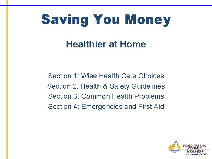 Saving You Money Healthier at Home Section 1: Wise Health Care Choices Section 2: