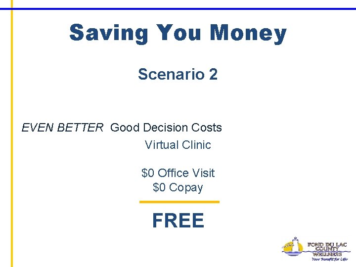 Saving You Money Scenario 2 EVEN BETTER Good Decision Costs Virtual Clinic $0 Office