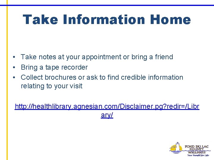 Take Information Home • Take notes at your appointment or bring a friend •