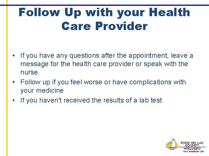 Follow Up with your Health Care Provider • If you have any questions after