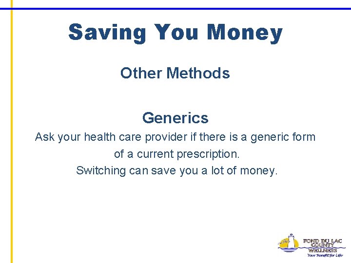 Saving You Money Other Methods Generics Ask your health care provider if there is