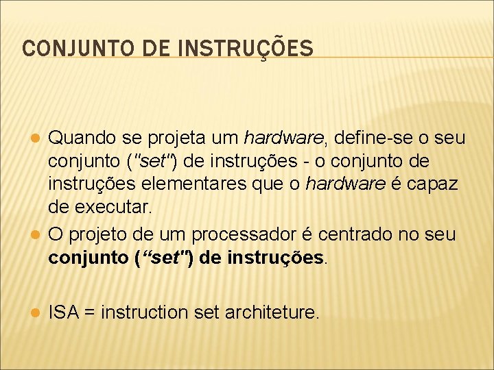 CONJUNTO DE INSTRUÇÕES Quando se projeta um hardware, define-se o seu conjunto ("set") de