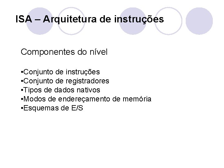 ISA – Arquitetura de instruções Componentes do nível • Conjunto de instruções • Conjunto