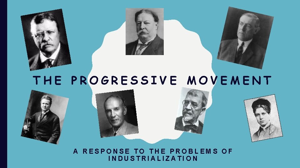 THE PROGRESSIVE MOVEMENT A RESPONSE TO THE PROBLEMS OF INDUSTRIALIZATION 