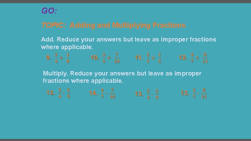 GO: TOPIC: Adding and Multiplying Fractions Add. Reduce your answers but leave as improper