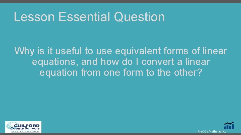 Lesson Essential Question Why is it useful to use equivalent forms of linear equations,