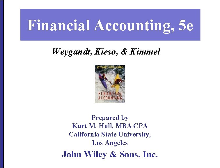 Financial Accounting, 5 e Weygandt, Kieso, & Kimmel Prepared by Kurt M. Hull, MBA