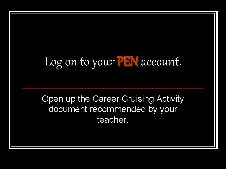 Log on to your PEN account. Open up the Career Cruising Activity document recommended