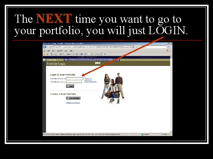 The NEXT time you want to go to your portfolio, you will just LOGIN.