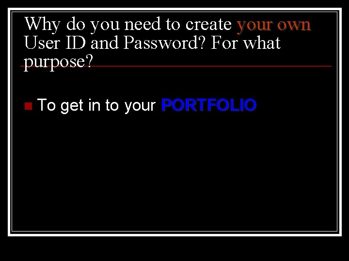Why do you need to create your own User ID and Password? For what