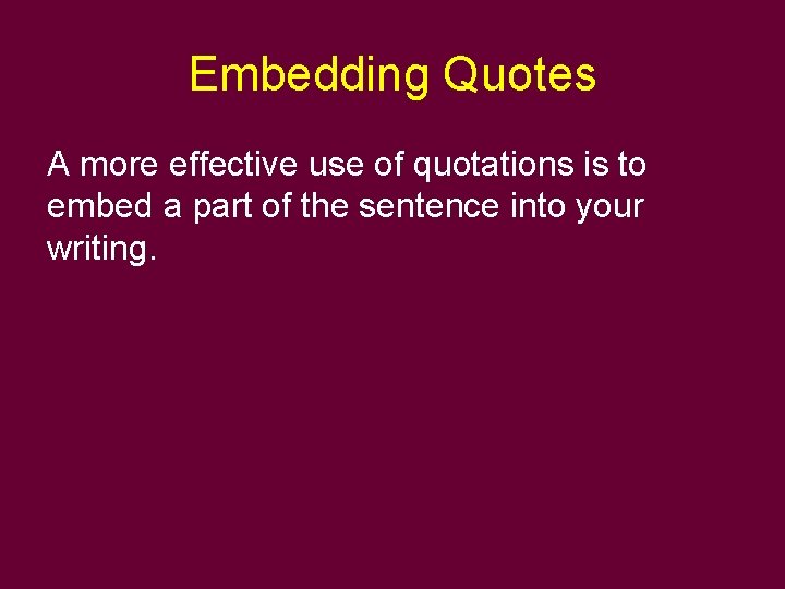 Embedding Quotes A more effective use of quotations is to embed a part of