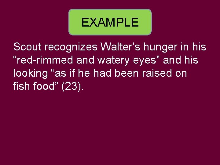 EXAMPLE Scout recognizes Walter’s hunger in his “red-rimmed and watery eyes” and his looking