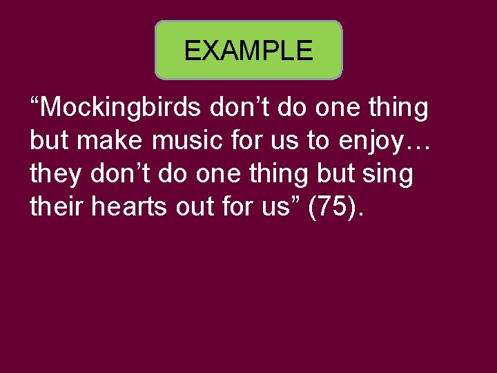 EXAMPLE “Mockingbirds don’t do one thing but make music for us to enjoy… they