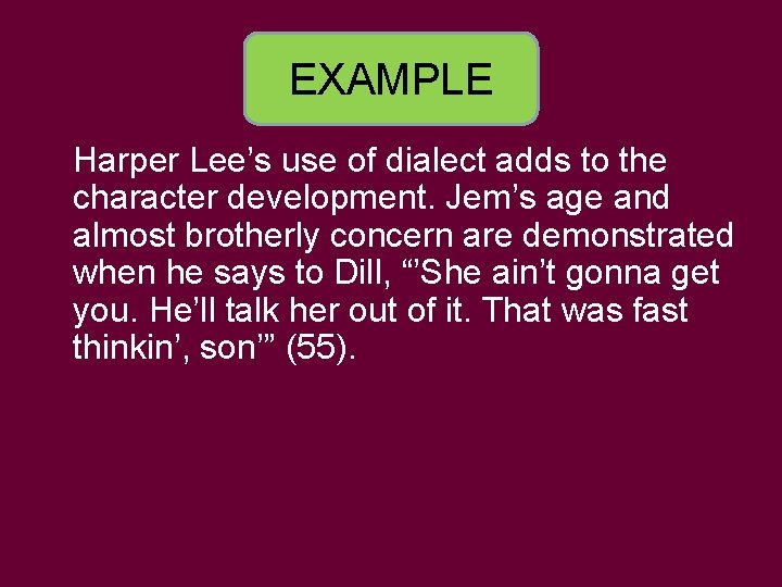 EXAMPLE Harper Lee’s use of dialect adds to the character development. Jem’s age and