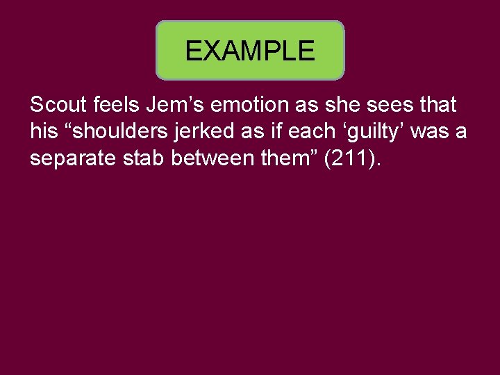 EXAMPLE Scout feels Jem’s emotion as she sees that his “shoulders jerked as if