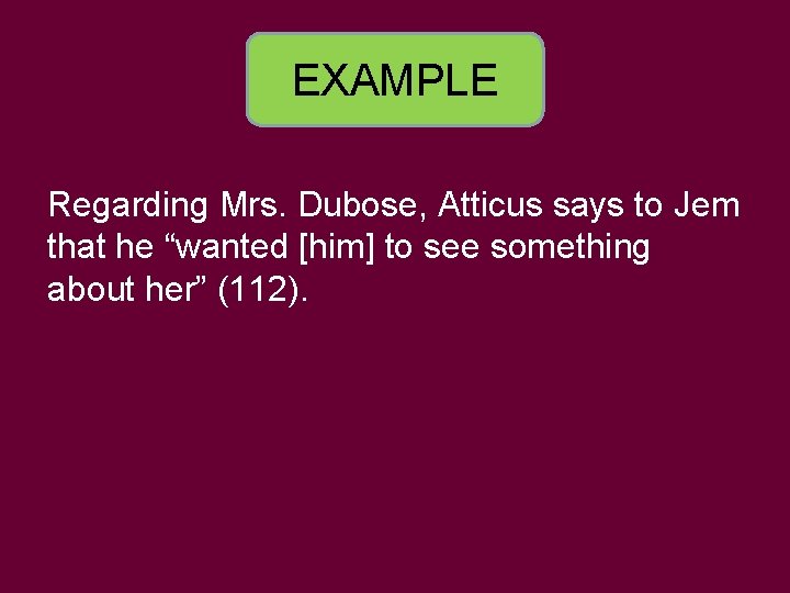 EXAMPLE Regarding Mrs. Dubose, Atticus says to Jem that he “wanted [him] to see