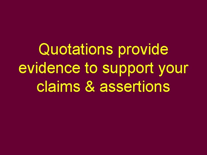 Quotations provide evidence to support your claims & assertions 