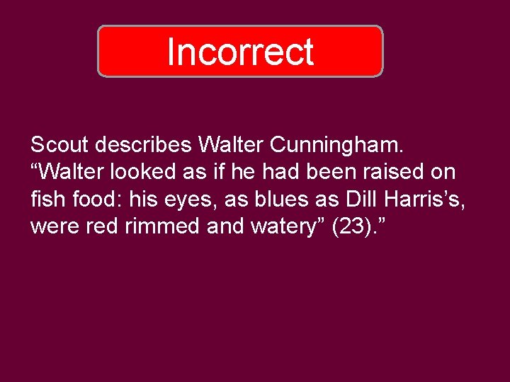 Incorrect Scout describes Walter Cunningham. “Walter looked as if he had been raised on