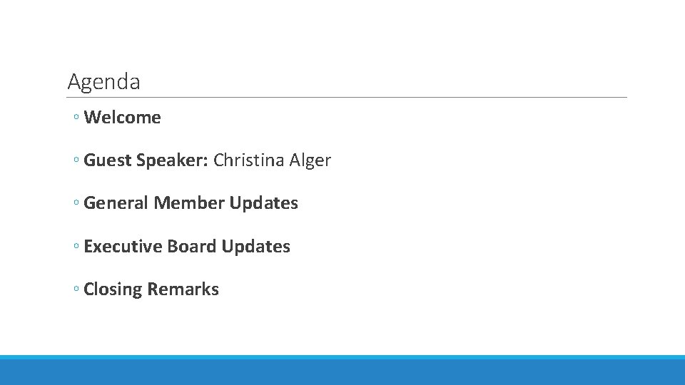Agenda ◦ Welcome ◦ Guest Speaker: Christina Alger ◦ General Member Updates ◦ Executive