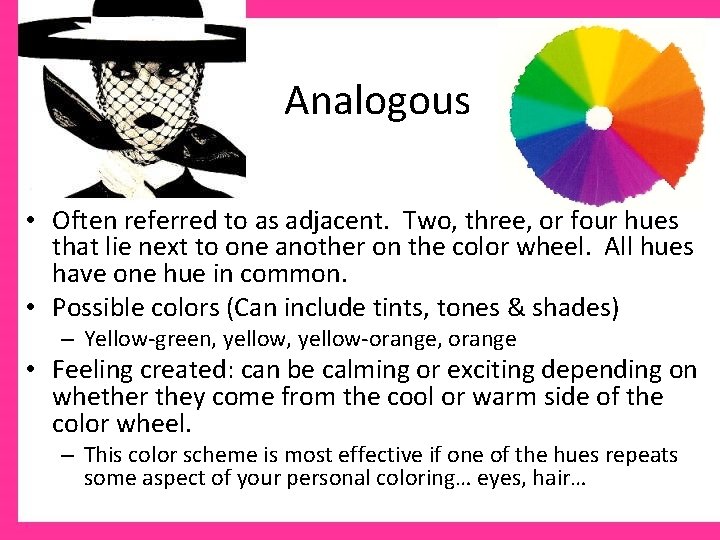 Analogous • Often referred to as adjacent. Two, three, or four hues that lie