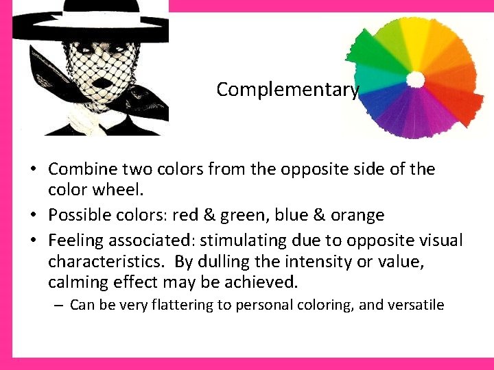 Complementary • Combine two colors from the opposite side of the color wheel. •
