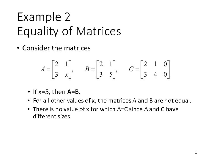Example 2 Equality of Matrices • Consider the matrices • If x=5, then A=B. Example 2 Equality of Matrices • Consider the matrices • If x=5, then A=B.