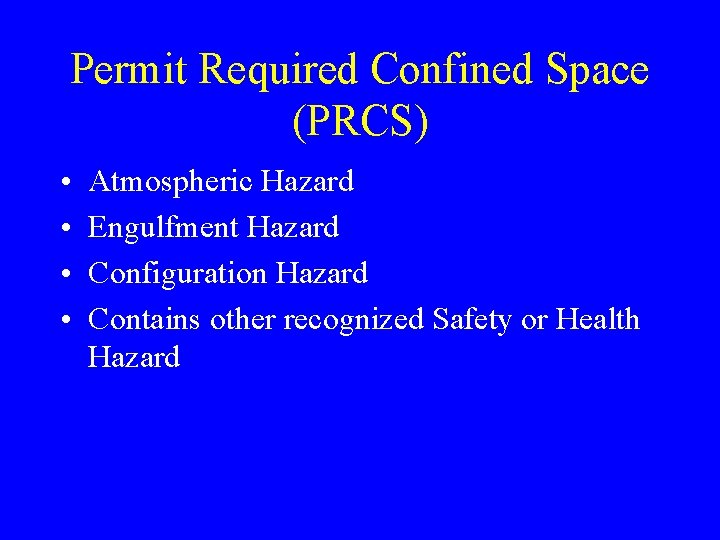 Permit Required Confined Space (PRCS) • • Atmospheric Hazard Engulfment Hazard Configuration Hazard Contains Permit Required Confined Space (PRCS) • • Atmospheric Hazard Engulfment Hazard Configuration Hazard Contains