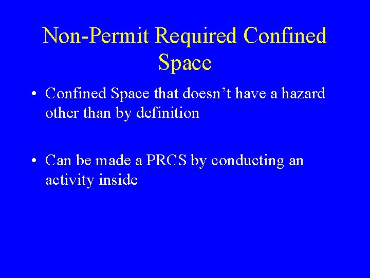 Non-Permit Required Confined Space • Confined Space that doesn’t have a hazard other than Non-Permit Required Confined Space • Confined Space that doesn’t have a hazard other than