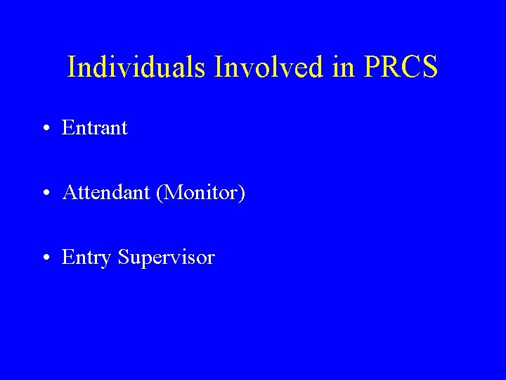 Individuals Involved in PRCS • Entrant • Attendant (Monitor) • Entry Supervisor Individuals Involved in PRCS • Entrant • Attendant (Monitor) • Entry Supervisor