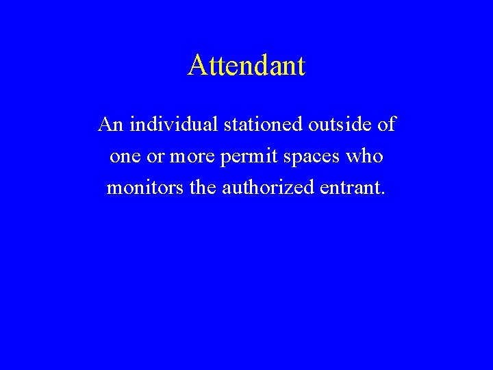 Attendant An individual stationed outside of one or more permit spaces who monitors the Attendant An individual stationed outside of one or more permit spaces who monitors the