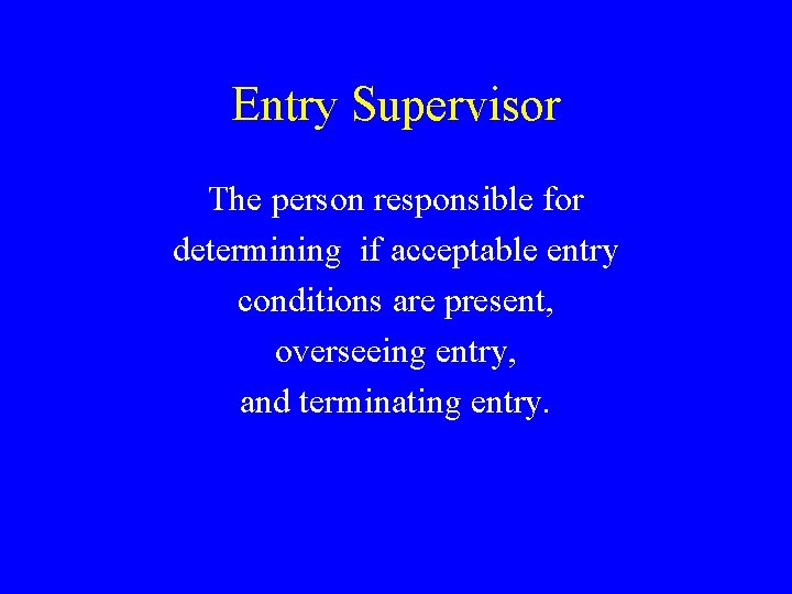 Entry Supervisor The person responsible for determining if acceptable entry conditions are present, overseeing Entry Supervisor The person responsible for determining if acceptable entry conditions are present, overseeing