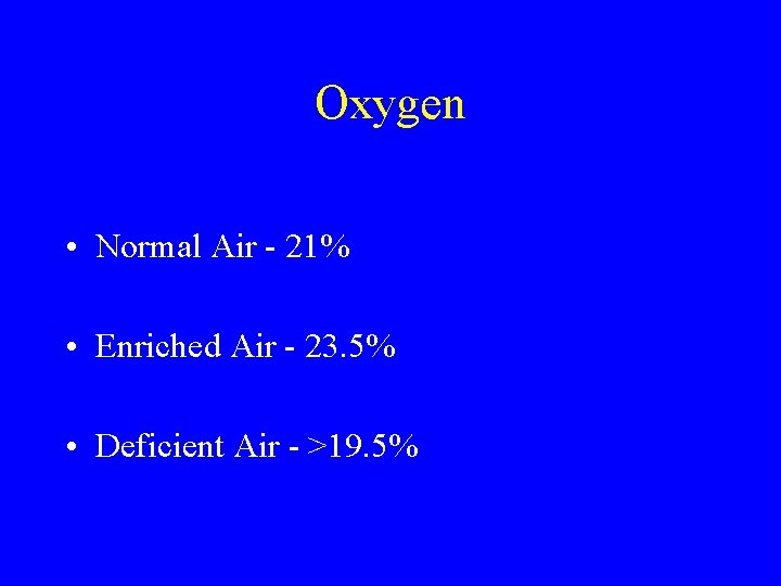 Oxygen • Normal Air - 21% • Enriched Air - 23. 5% • Deficient Oxygen • Normal Air - 21% • Enriched Air - 23. 5% • Deficient