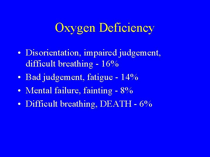 Oxygen Deficiency • Disorientation, impaired judgement, difficult breathing - 16% • Bad judgement, fatigue Oxygen Deficiency • Disorientation, impaired judgement, difficult breathing - 16% • Bad judgement, fatigue