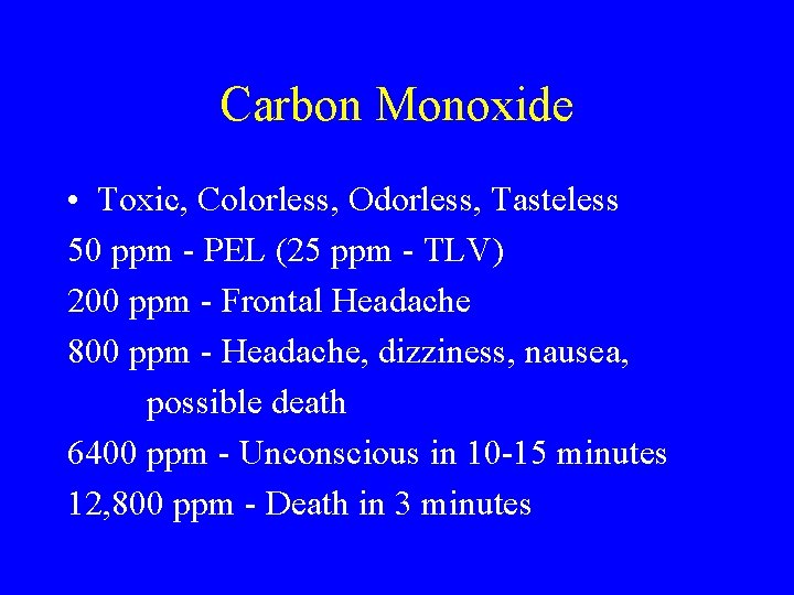 Carbon Monoxide • Toxic, Colorless, Odorless, Tasteless 50 ppm - PEL (25 ppm - Carbon Monoxide • Toxic, Colorless, Odorless, Tasteless 50 ppm - PEL (25 ppm -