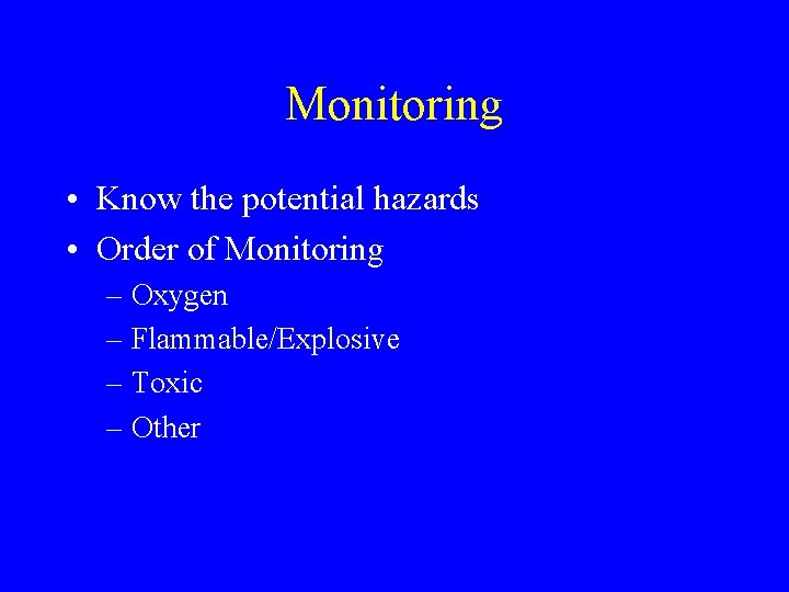Monitoring • Know the potential hazards • Order of Monitoring – Oxygen – Flammable/Explosive Monitoring • Know the potential hazards • Order of Monitoring – Oxygen – Flammable/Explosive