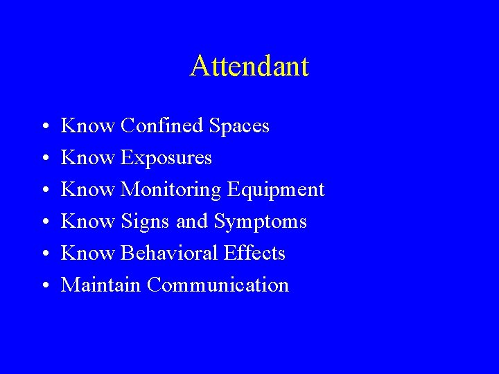 Attendant • • • Know Confined Spaces Know Exposures Know Monitoring Equipment Know Signs Attendant • • • Know Confined Spaces Know Exposures Know Monitoring Equipment Know Signs