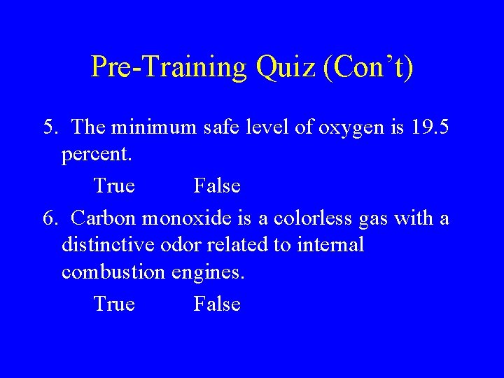 Pre-Training Quiz (Con’t) 5. The minimum safe level of oxygen is 19. 5 percent. Pre-Training Quiz (Con’t) 5. The minimum safe level of oxygen is 19. 5 percent.