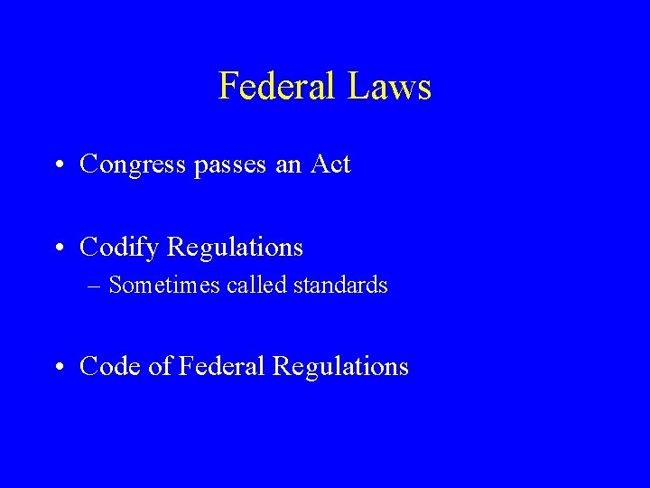 Federal Laws • Congress passes an Act • Codify Regulations – Sometimes called standards Federal Laws • Congress passes an Act • Codify Regulations – Sometimes called standards