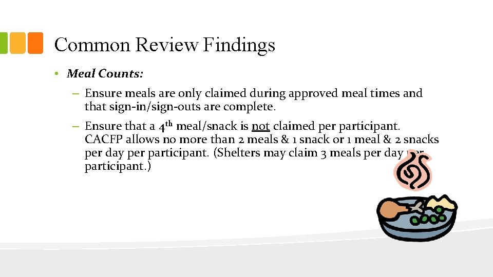 Common Review Findings • Meal Counts: – Ensure meals are only claimed during approved