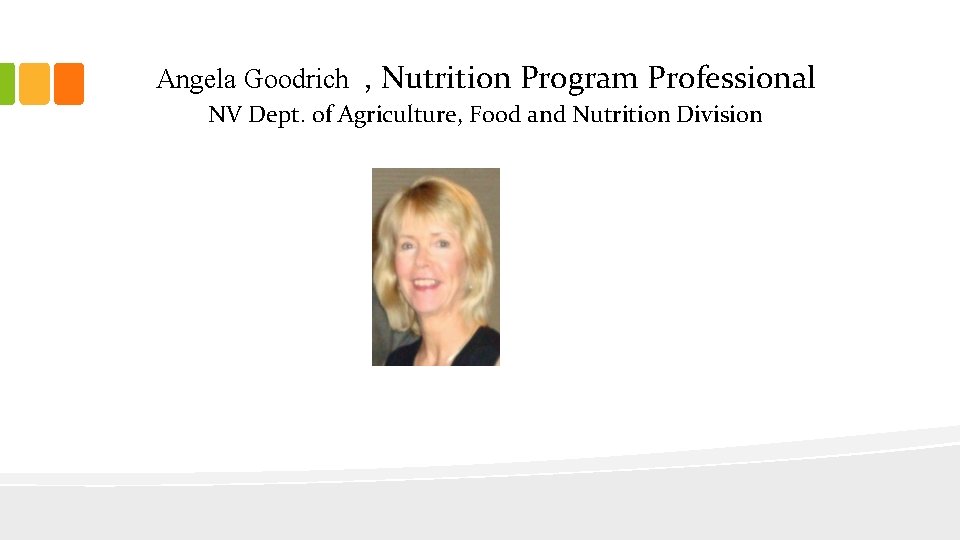 Angela Goodrich , Nutrition Program Professional NV Dept. of Agriculture, Food and Nutrition Division
