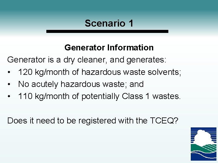 Scenario 1 Generator Information Generator is a dry cleaner, and generates: • 120 kg/month