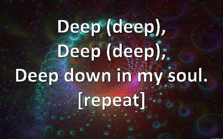 Deep (deep), Deep down in my soul. [repeat] 