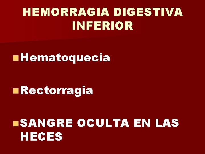 HEMORRAGIA DIGESTIVA INFERIOR n Hematoquecia n Rectorragia n SANGRE HECES OCULTA EN LAS 