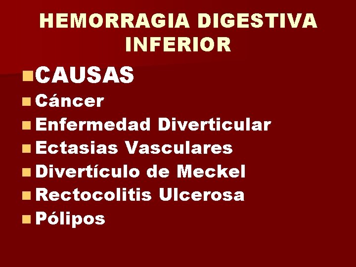 HEMORRAGIA DIGESTIVA INFERIOR n. CAUSAS n Cáncer n Enfermedad Diverticular n Ectasias Vasculares n