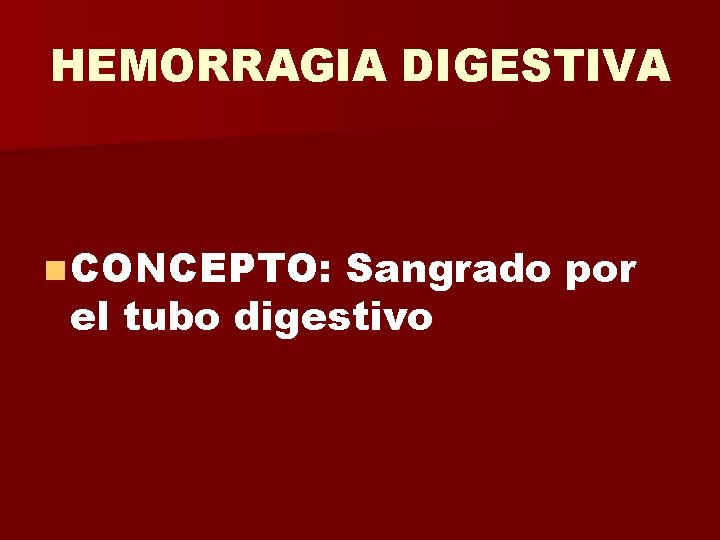 HEMORRAGIA DIGESTIVA n CONCEPTO: Sangrado por el tubo digestivo 