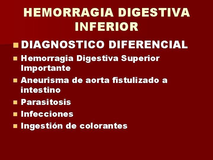 HEMORRAGIA DIGESTIVA INFERIOR n DIAGNOSTICO DIFERENCIAL n Hemorragia Digestiva Superior Importante n Aneurisma de