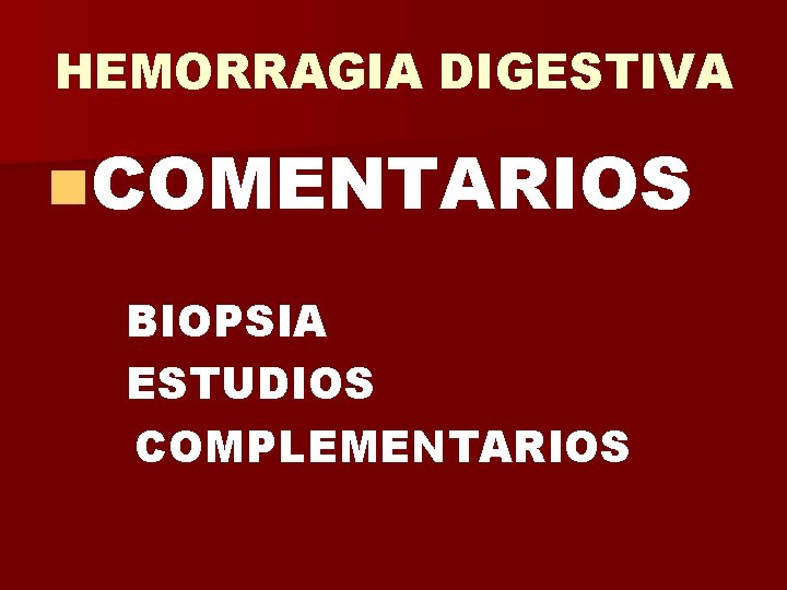 HEMORRAGIA DIGESTIVA n. COMENTARIOS BIOPSIA ESTUDIOS COMPLEMENTARIOS 