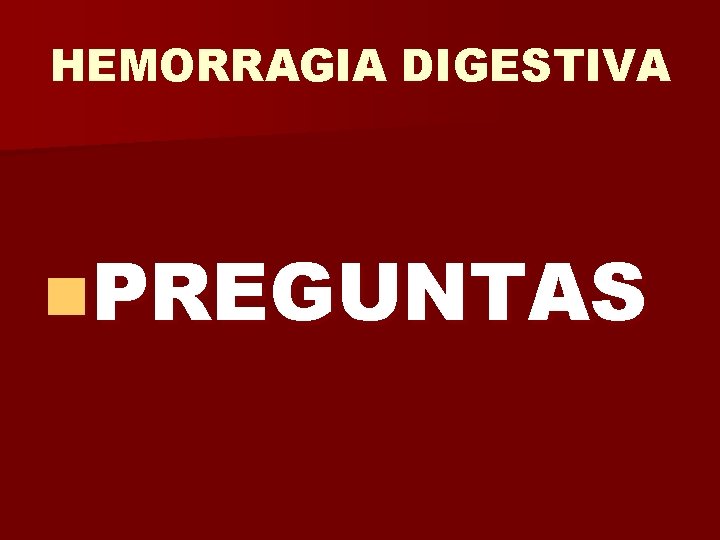 HEMORRAGIA DIGESTIVA n. PREGUNTAS 